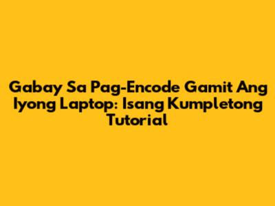 Gabay Sa Pag-Encode Gamit Ang Iyong Laptop: Isang Kumpletong Tutorial