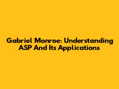 Gabriel Monroe: Understanding ASP And Its Applications
