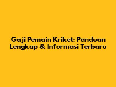 Gaji Pemain Kriket: Panduan Lengkap & Informasi Terbaru