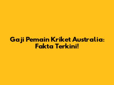 Gaji Pemain Kriket Australia: Fakta Terkini!