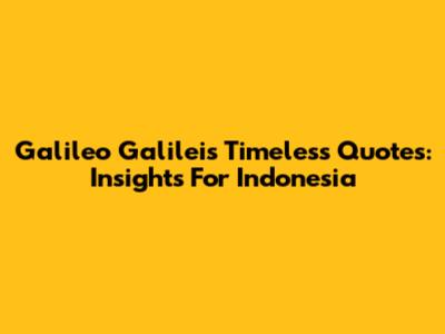 Galileo Galilei's Timeless Quotes: Insights For Indonesia