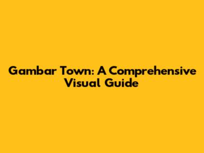 Gambar Town: A Comprehensive Visual Guide