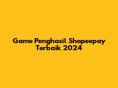 Game Penghasil Shopeepay Terbaik 2024