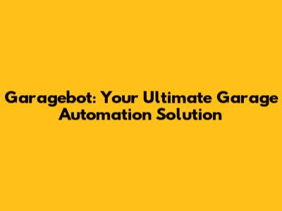 Garagebot: Your Ultimate Garage Automation Solution
