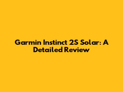 Garmin Instinct 2S Solar: A Detailed Review