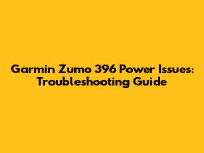 Garmin Zumo 396 Power Issues: Troubleshooting Guide