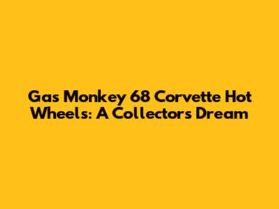 Gas Monkey '68 Corvette Hot Wheels: A Collector's Dream