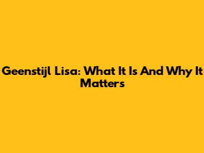 Geenstijl Lisa: What It Is And Why It Matters