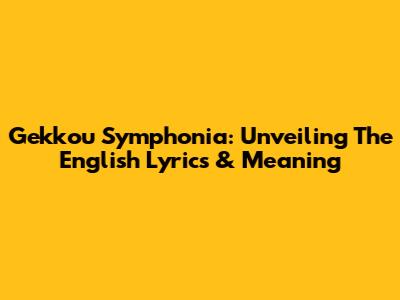 Gekkou Symphonia: Unveiling The English Lyrics & Meaning