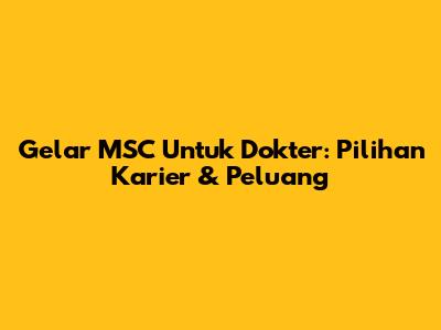 Gelar MSC Untuk Dokter: Pilihan Karier & Peluang