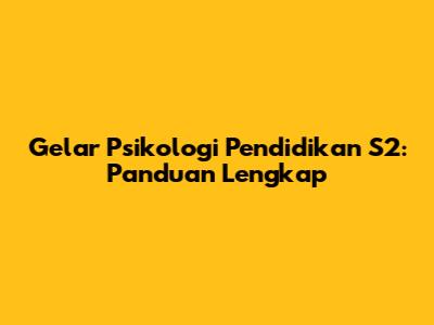 Gelar Psikologi Pendidikan S2: Panduan Lengkap