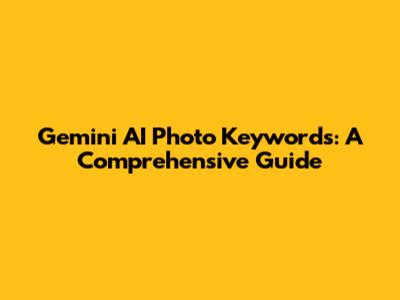 Gemini AI Photo Keywords: A Comprehensive Guide