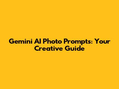 Gemini AI Photo Prompts: Your Creative Guide