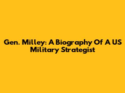 Gen. Milley: A Biography Of A US Military Strategist