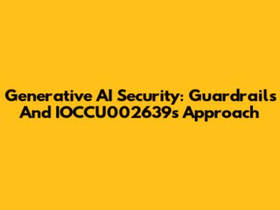 Generative AI Security: Guardrails And IOCCU002639's Approach