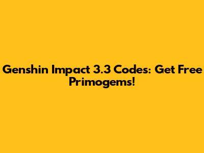 Genshin Impact 3.3 Codes: Get Free Primogems!