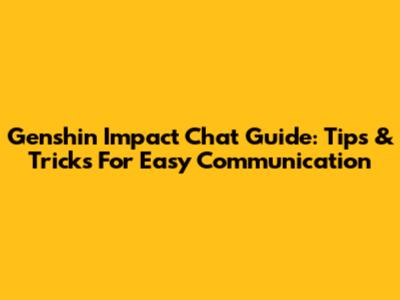 Genshin Impact Chat Guide: Tips & Tricks For Easy Communication