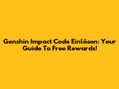 Genshin Impact Code Einlösen: Your Guide To Free Rewards!