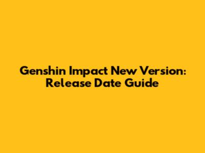Genshin Impact New Version: Release Date Guide