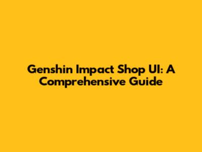 Genshin Impact Shop UI: A Comprehensive Guide