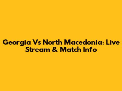 Georgia Vs North Macedonia: Live Stream & Match Info