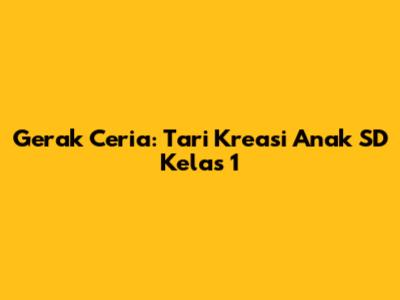 Gerak Ceria: Tari Kreasi Anak SD Kelas 1