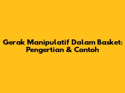 Gerak Manipulatif Dalam Basket: Pengertian & Contoh