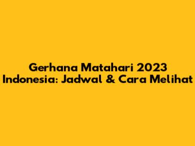Gerhana Matahari 2023 Indonesia: Jadwal & Cara Melihat