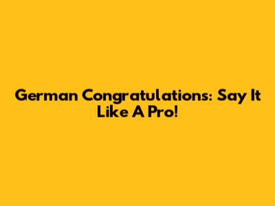 German Congratulations: Say It Like A Pro!