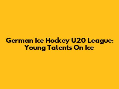German Ice Hockey U20 League: Young Talents On Ice