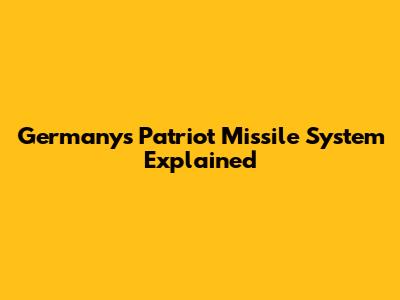 Germany's Patriot Missile System Explained