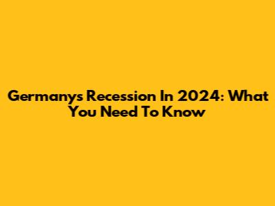 Germany's Recession In 2024: What You Need To Know