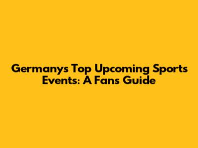 Germany's Top Upcoming Sports Events: A Fan's Guide