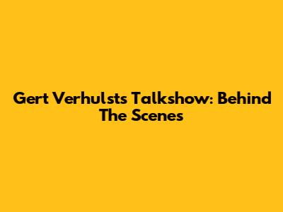 Gert Verhulst's Talkshow: Behind The Scenes