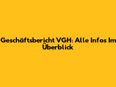 Geschäftsbericht VGH: Alle Infos Im Überblick