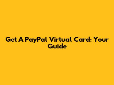 Get A PayPal Virtual Card: Your Guide
