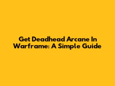 Get Deadhead Arcane In Warframe: A Simple Guide