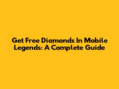 Get Free Diamonds In Mobile Legends: A Complete Guide