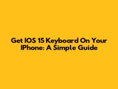 Get IOS 15 Keyboard On Your IPhone: A Simple Guide