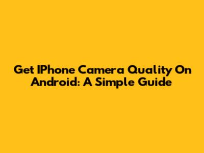 Get IPhone Camera Quality On Android: A Simple Guide