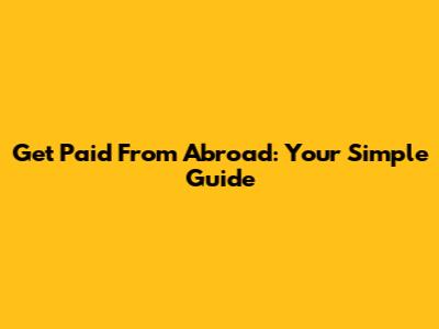 Get Paid From Abroad: Your Simple Guide