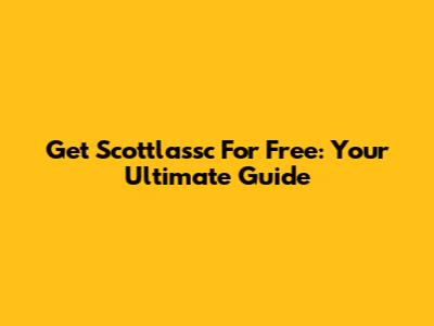 Get Scottlassc For Free: Your Ultimate Guide