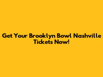 Get Your Brooklyn Bowl Nashville Tickets Now!