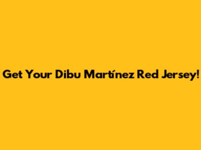 Get Your Dibu Martínez Red Jersey!