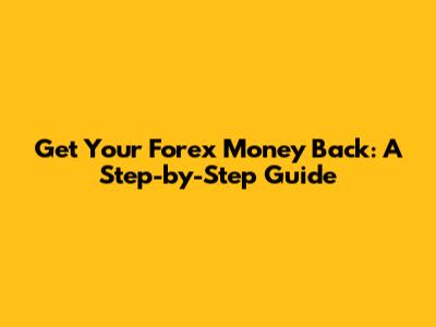 Get Your Forex Money Back: A Step-by-Step Guide