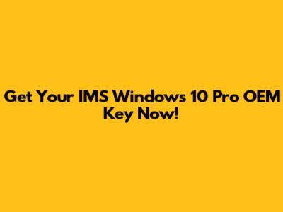 Get Your IMS Windows 10 Pro OEM Key Now!