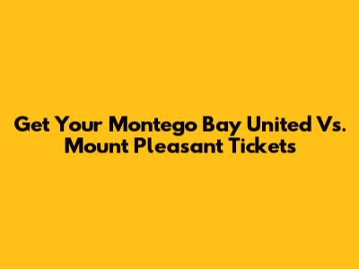 Get Your Montego Bay United Vs. Mount Pleasant Tickets