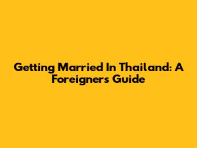 Getting Married In Thailand: A Foreigner's Guide