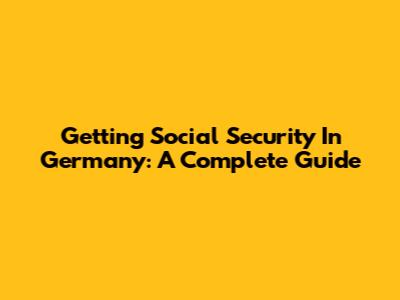 Getting Social Security In Germany: A Complete Guide