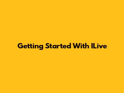 Getting Started With ILive